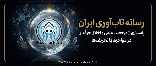 رسانه تاب‌ آوری ایران: پاسداری از مرجعیت علمی و اخلاق حرفه‌ای در مواجهه با تحریف‌ها